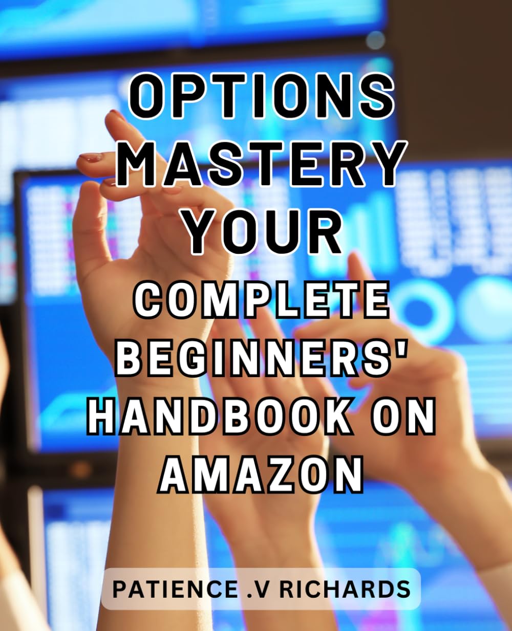 Options Mastery: Your Complete Beginners' Handbook on Amazon: Unlocking the Potential: The Essential Guide to Mastering Options Trading on the Popular E-commerce Platform