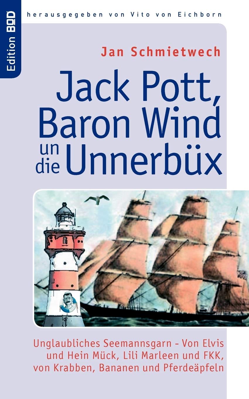 Jack Pott, Baron Wind un die Unnerbüx: Unglaubliches Seemannsgarn - Von Elvis und Hein Mück, Lili Marleen und FKK, und von Krabben, Bananen und Pferdeäpfeln