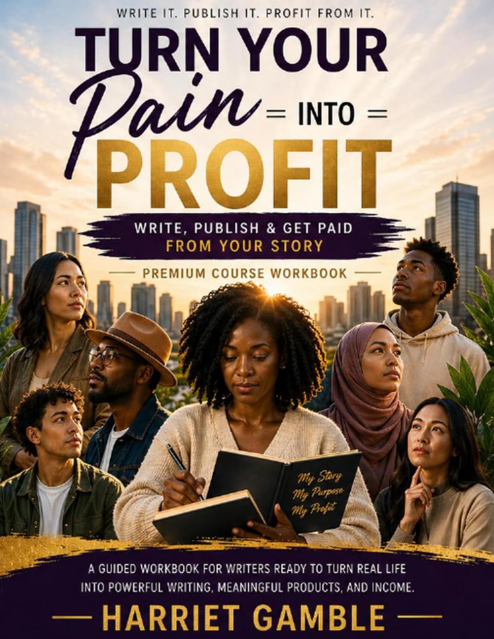 Turn Your Pain Into Profit: Write, Publish & Get Paid From Your Story
