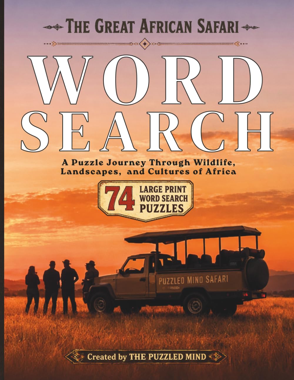 The Great African Safari Word Search: 74 Large Print Puzzles Inspired by African Wildlife, Landscapes, and Cultures