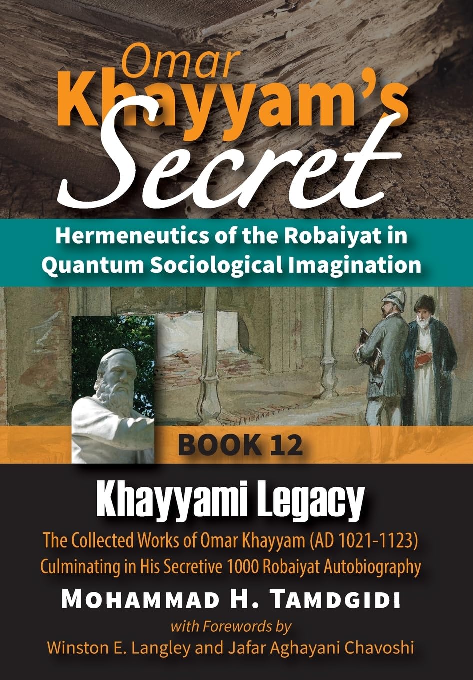Omar Khayyam's Secret: Hermeneutics of the Robaiyat in Quantum Sociological Imagination: Book 12: Khayyami Legacy: The Collected Works of Omar Khayyam ... (Tayyebeh East-West Research and Translation)