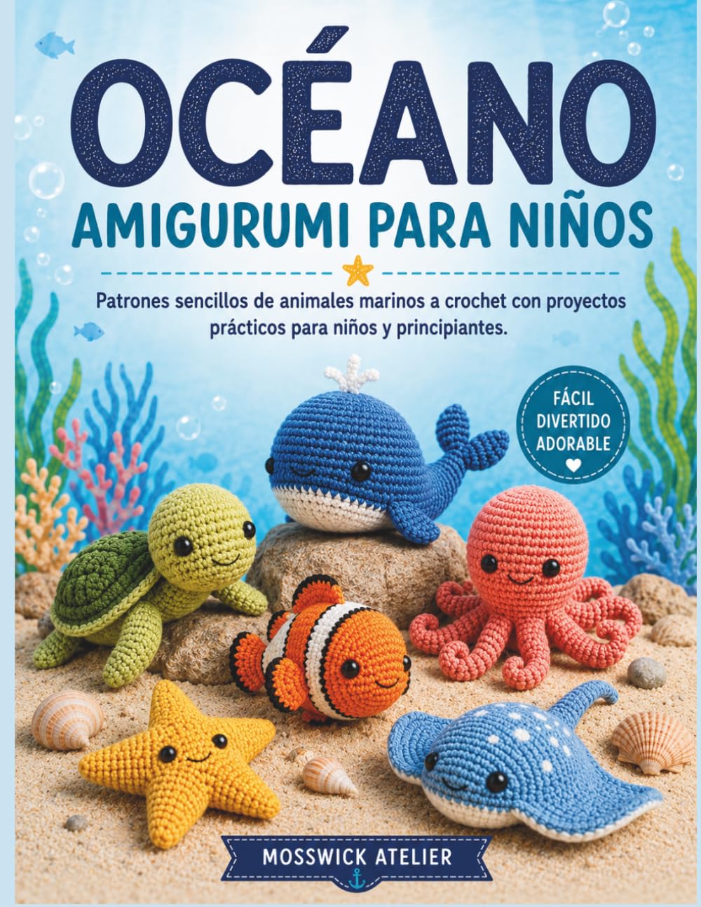 OCÉANO AMIGURUMI PARA NIÑOS: Patrones sencillos de animales marinos a crochet con proyectos prácticos para niños y principiantes.