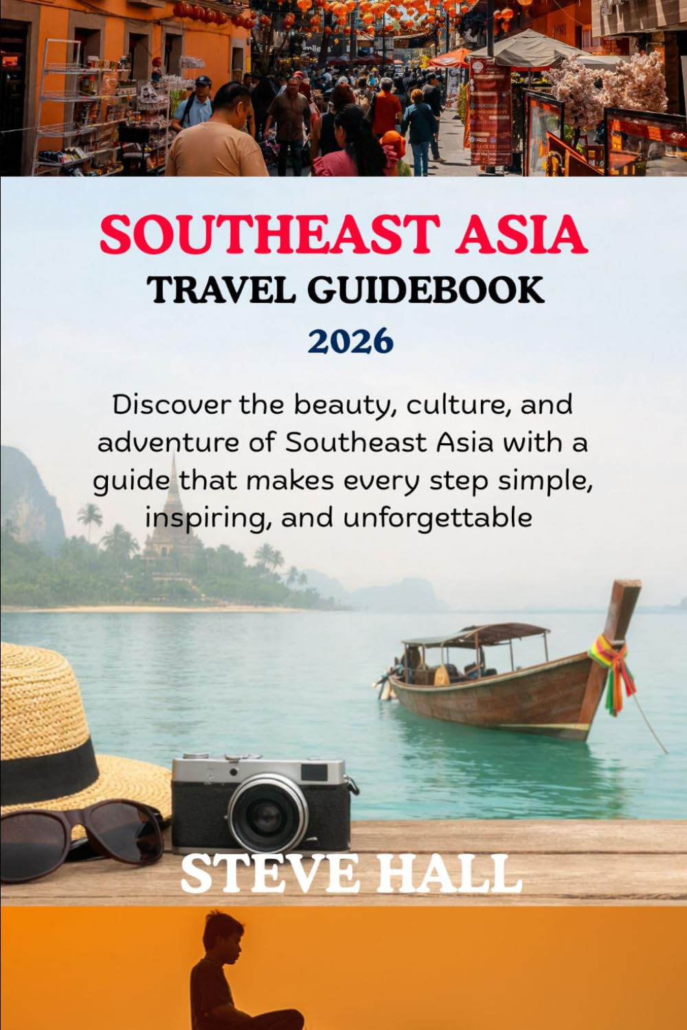 SOUTHEAST ASIA TRAVEL GUIDEBOOK 2026: Discover the beauty, culture, and adventure of Southeast Asia with a guide that makes every step simple, inspiring, and unforgettable