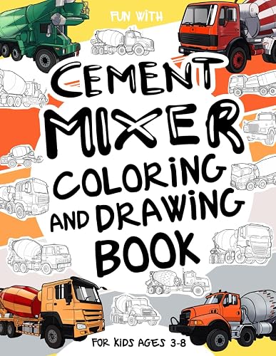 Cement Mixer Coloring and Drawing Book: For Kids Ages 3-8: Fun with Coloring Modern and Old Cement Mixer Trucks and Drawing parts of the concret mixers: Great Activity Workbook for Toddlers &amp; Kids