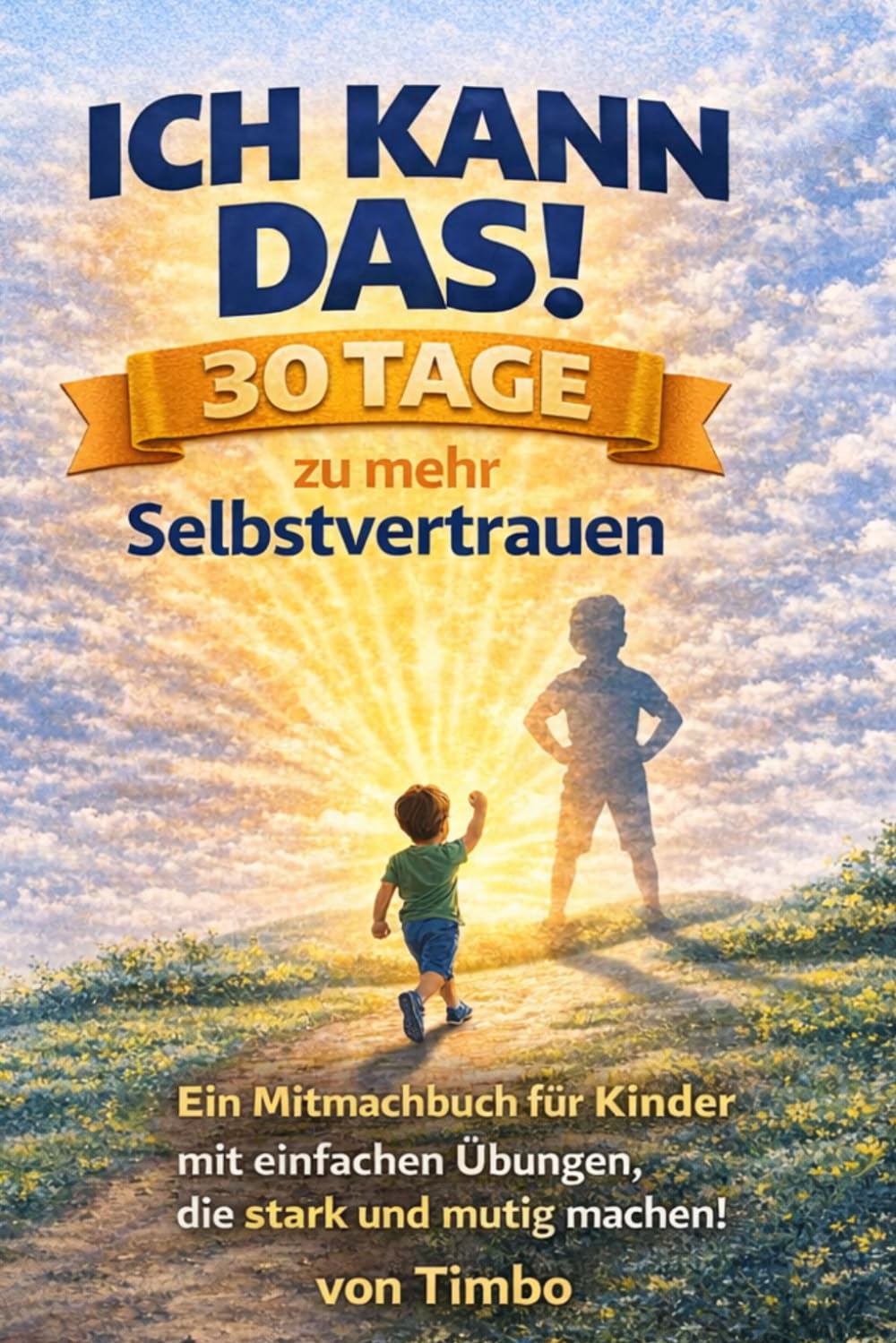 Ich kann das! – 30 Tage zu mehr Selbstvertrauen: Ein Mitmachbuch für Kinder mit einfachen Übungen, die stark und mutig machen