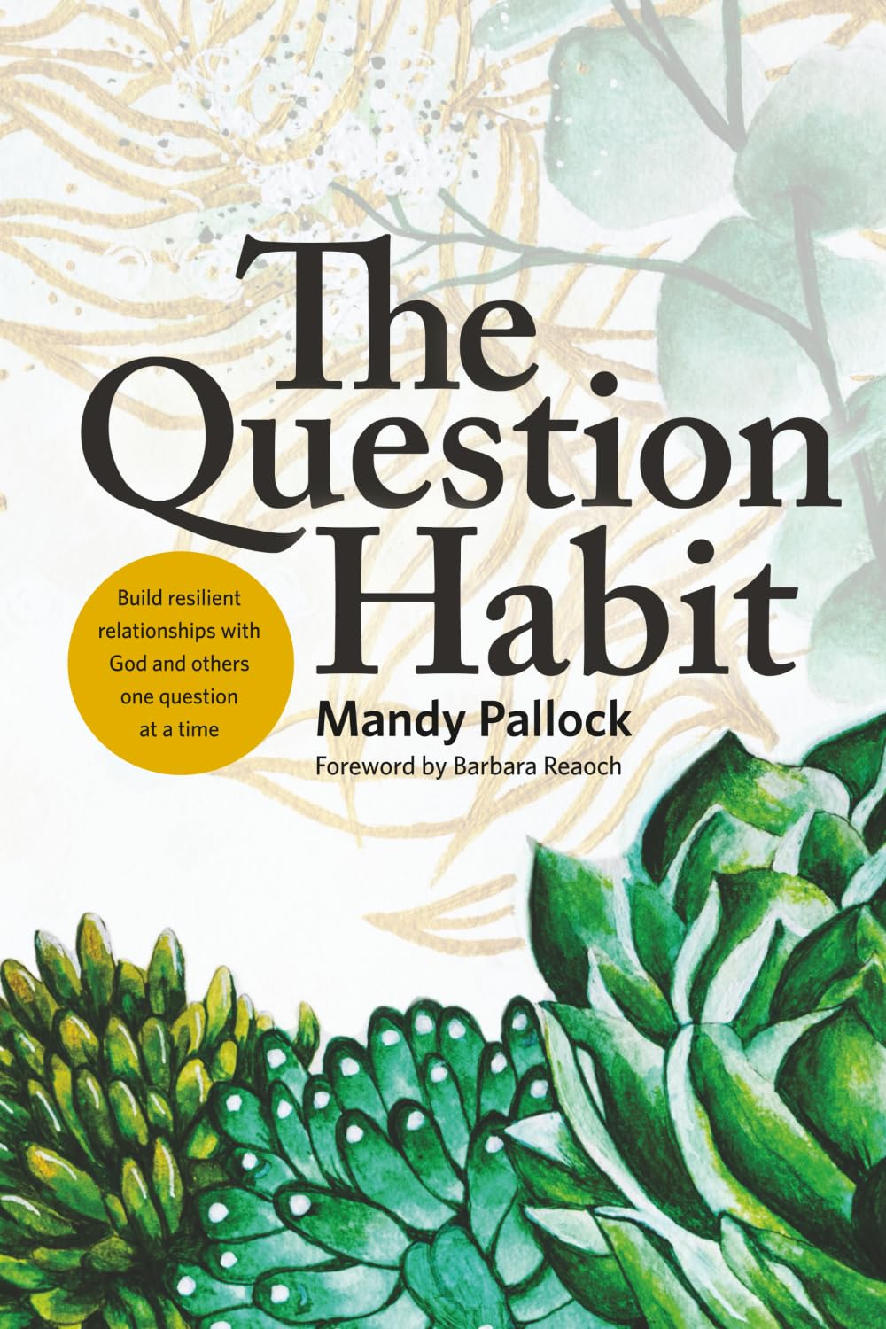 The Question Habit: The art of building resilient relationships with God and others one question at a time