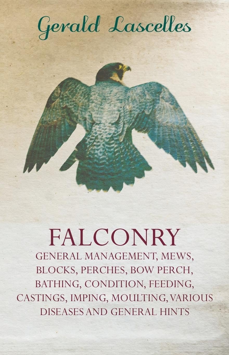 Falconry: General Management, Mews, Blocks, Perches, Bow Perch, Bathing, Condition, Feeding, Castings, Imping, Moulting, Various Diseases and General