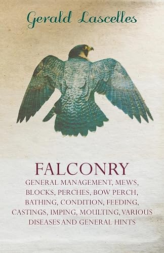 Falconry: General Management, Mews, Blocks, Perches, Bow Perch, Bathing, Condition, Feeding, Castings, Imping, Moulting, Various Diseases and General