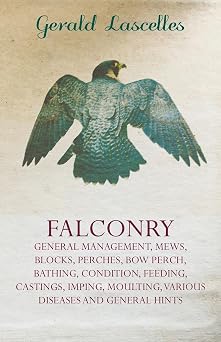 Falconry General Management, Mews, Blocks, Perches, Bow Perch, Bathing, Condition, Feeding, Castings, Imping, Moulting, Various Diseases and General