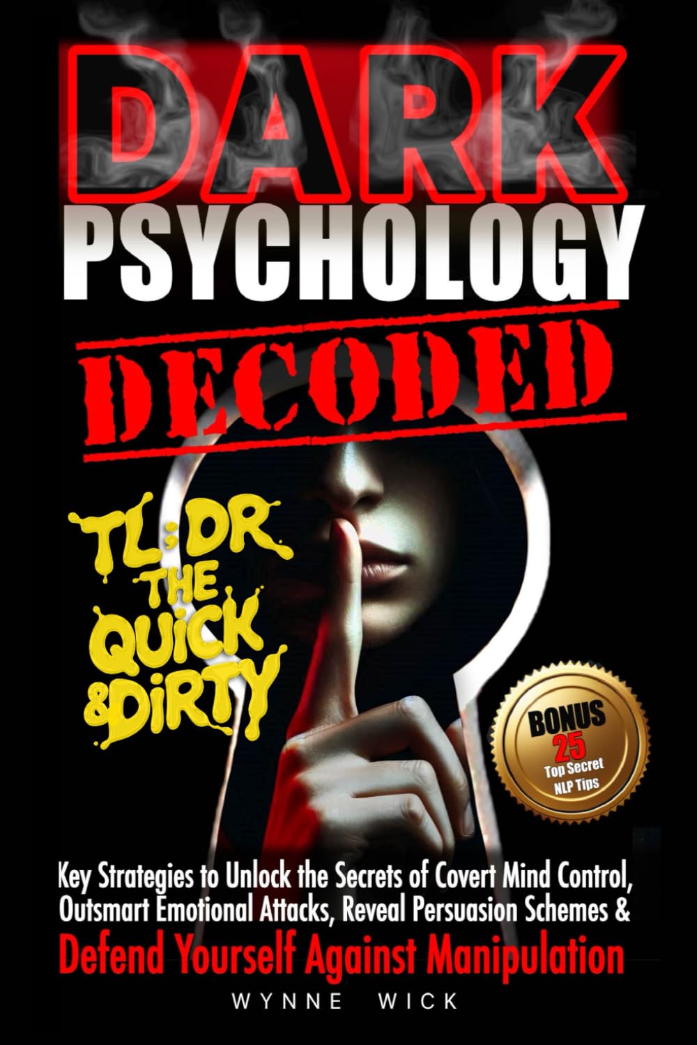 Dark Psychology Decoded - TL;DR The Quick & Dirty: Defend Yourself Against Manipulation with This Ultimate Pro Tip Playbook