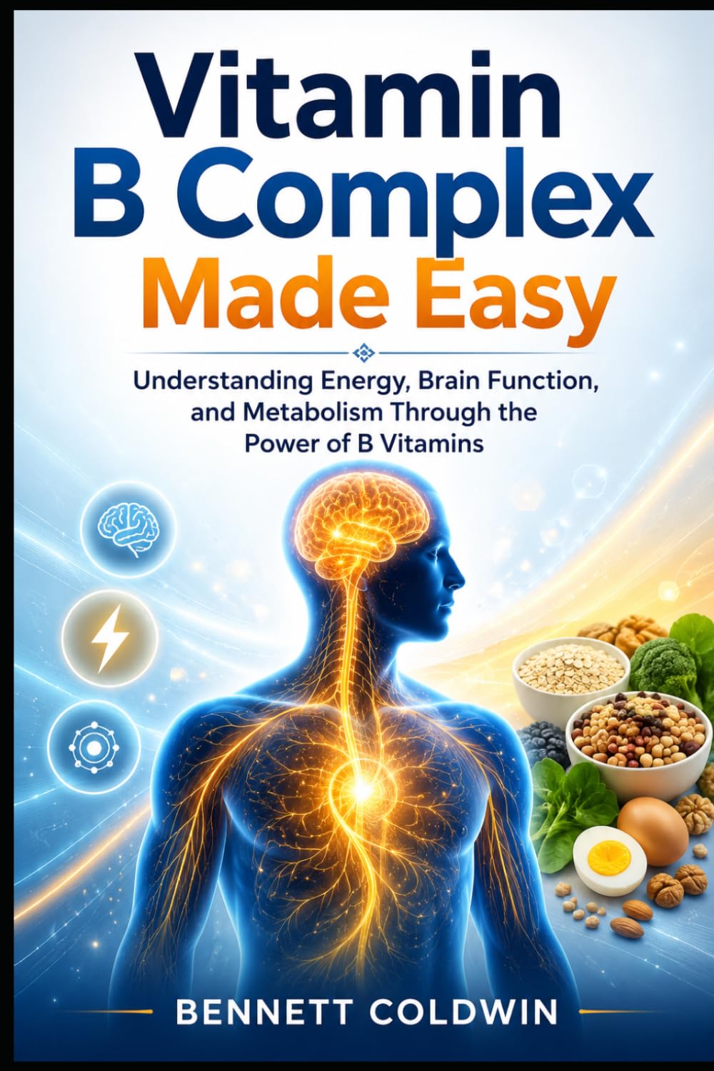Vitamin B Complex Made Easy: Understanding Energy, Brain Function, and Metabolism Through the Power of B Vitamins