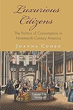 Luxurious Citizens: The Politics of Consumption in Nineteenth-Century America (America in the Nineteenth Century)