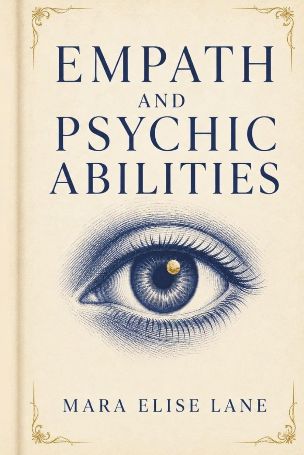 Empath and Psychic Abilities: How Highly Sensitive People Stop Absorbing Negative Energy, Set Boundaries Without Guilt, Trust Intuition, and Develop Clairvoyance and Telepathy