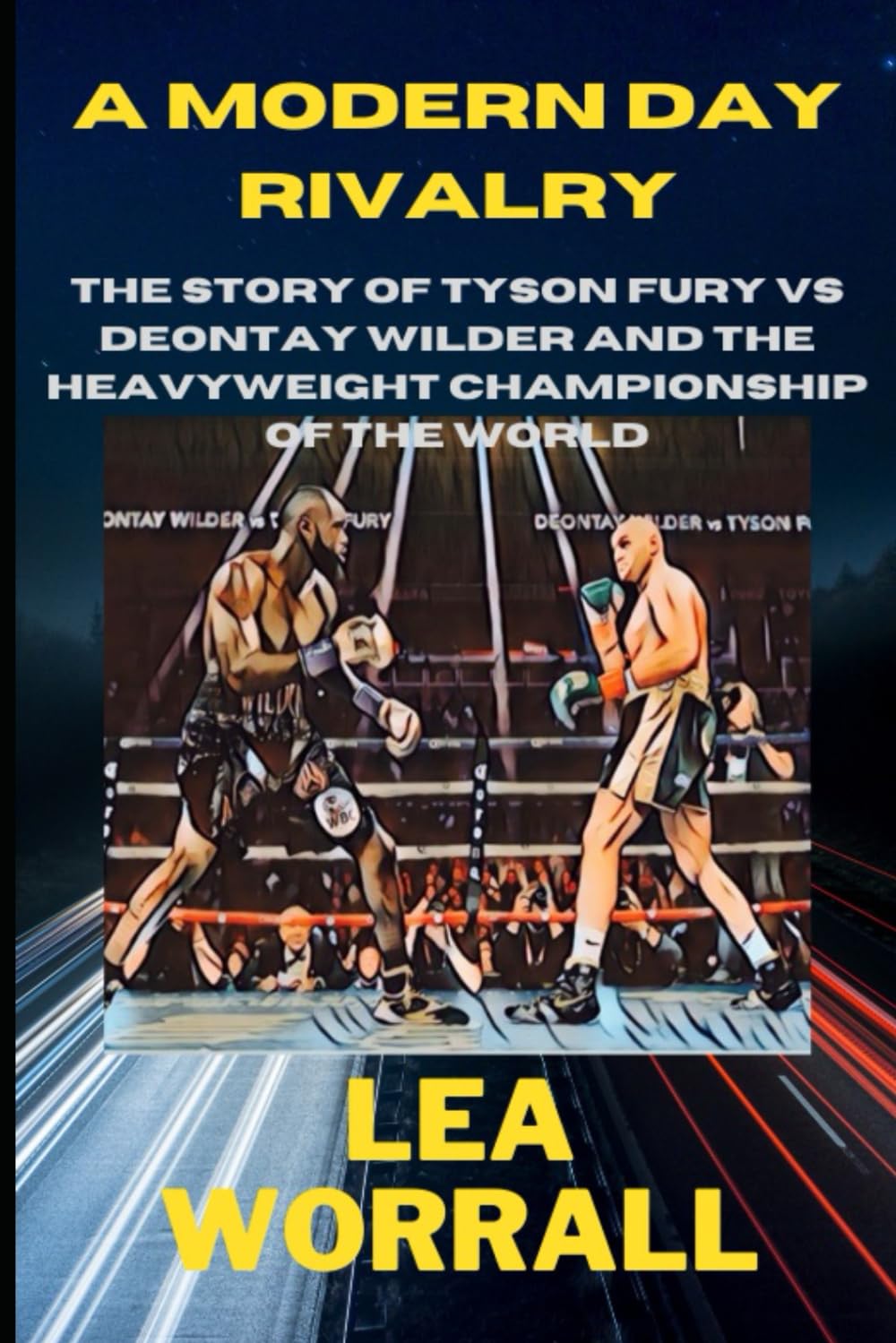 A Modern Day Rivalry: The Story of Tyson Fury Versus Deontay Wilder & the Heavyweight Championship of the World Paperback – 30 Sept. 2023
