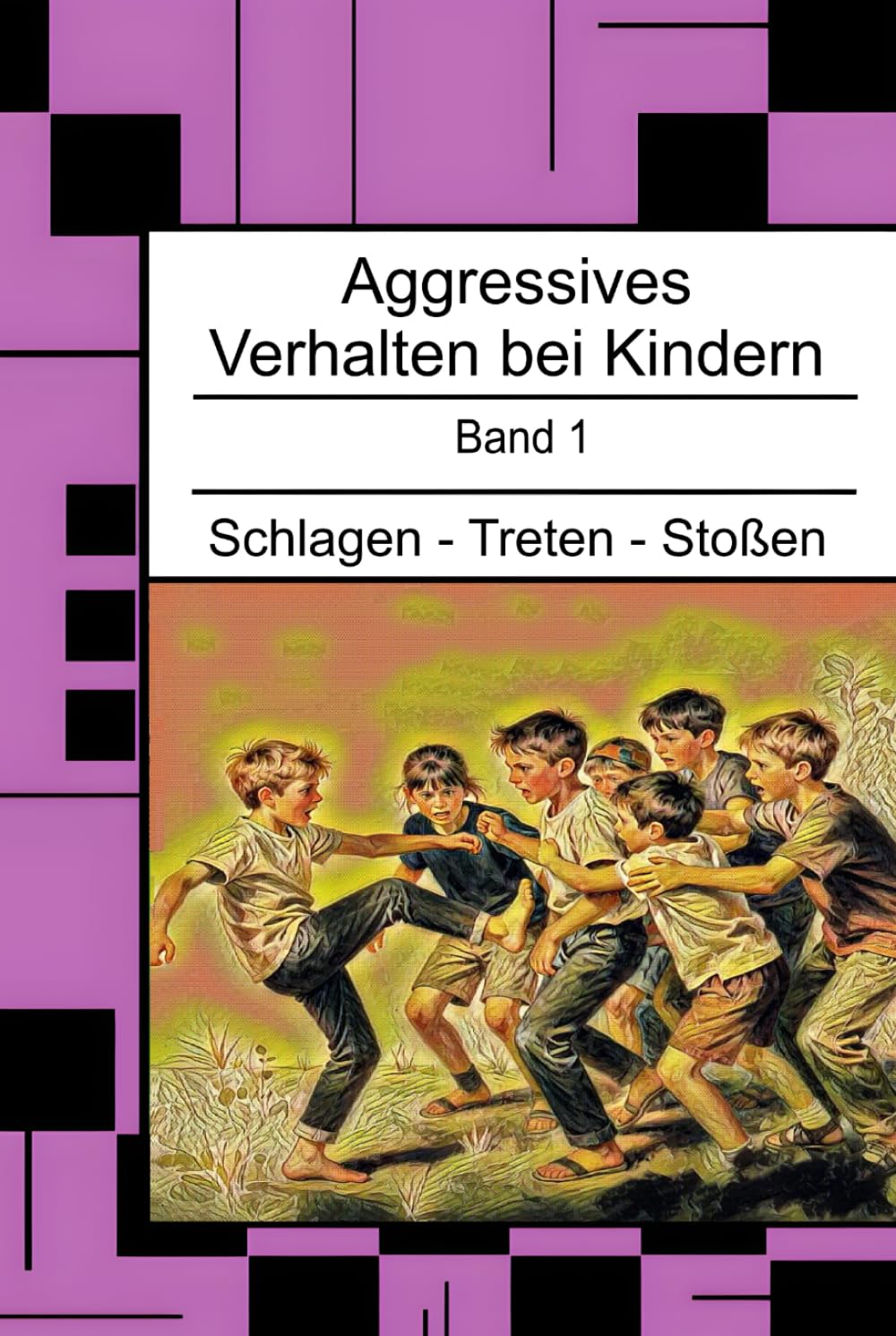 Aggressives Verhalten bei Kindern: Schlagen - Treten - Stoßen (Aggressives Verhalten bei Kindern - erkennen, einordnen und verstehen)