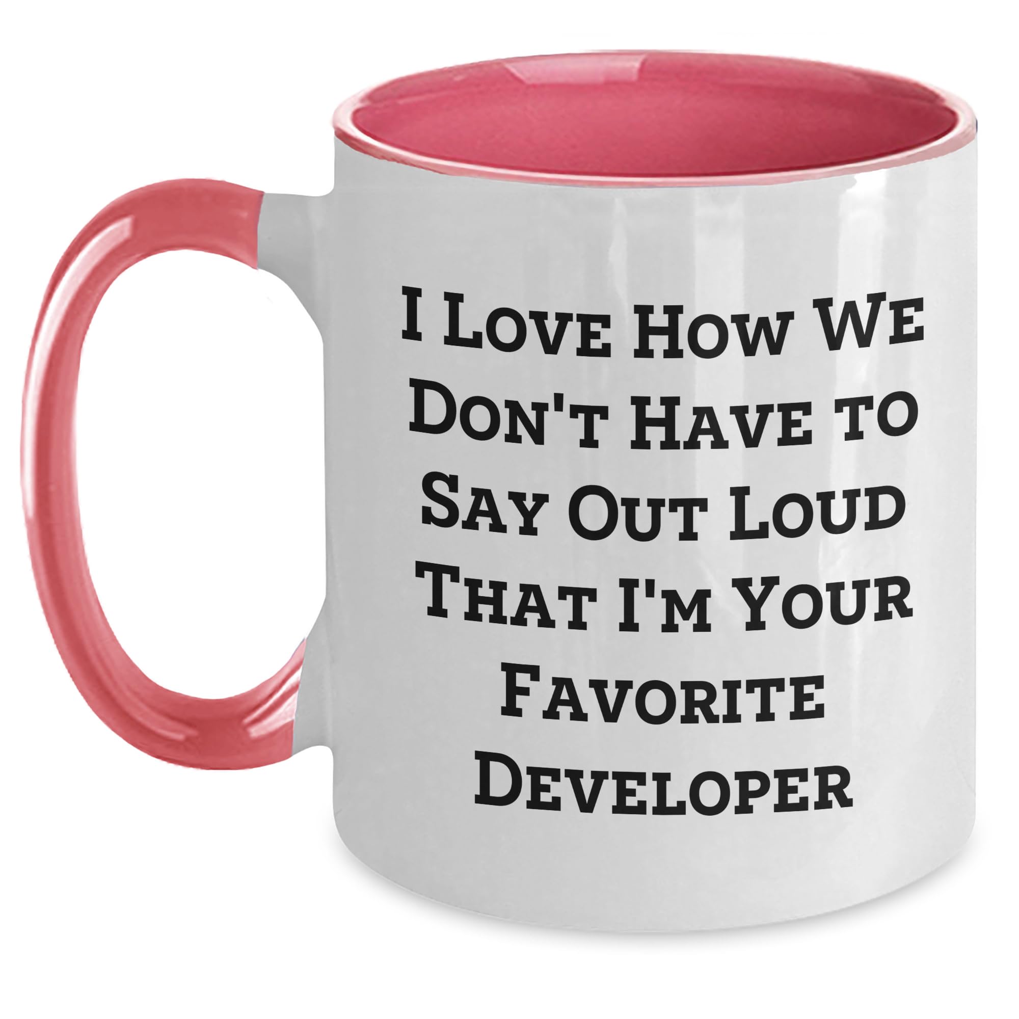 Funny Developer Two Tone Coffee Mug - I Love How We Don't Have To Say Out Loud That I'm Your Favorite Developer Gifts from Men to Women Coworkers - Christmas Unique Gifts