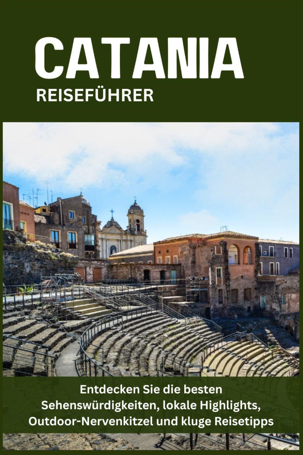 CATANIA REISEFÜHRER: Entdecken Sie die besten Sehenswürdigkeiten, lokale Highlights, Outdoor-Nervenkitzel und kluge Reisetipps