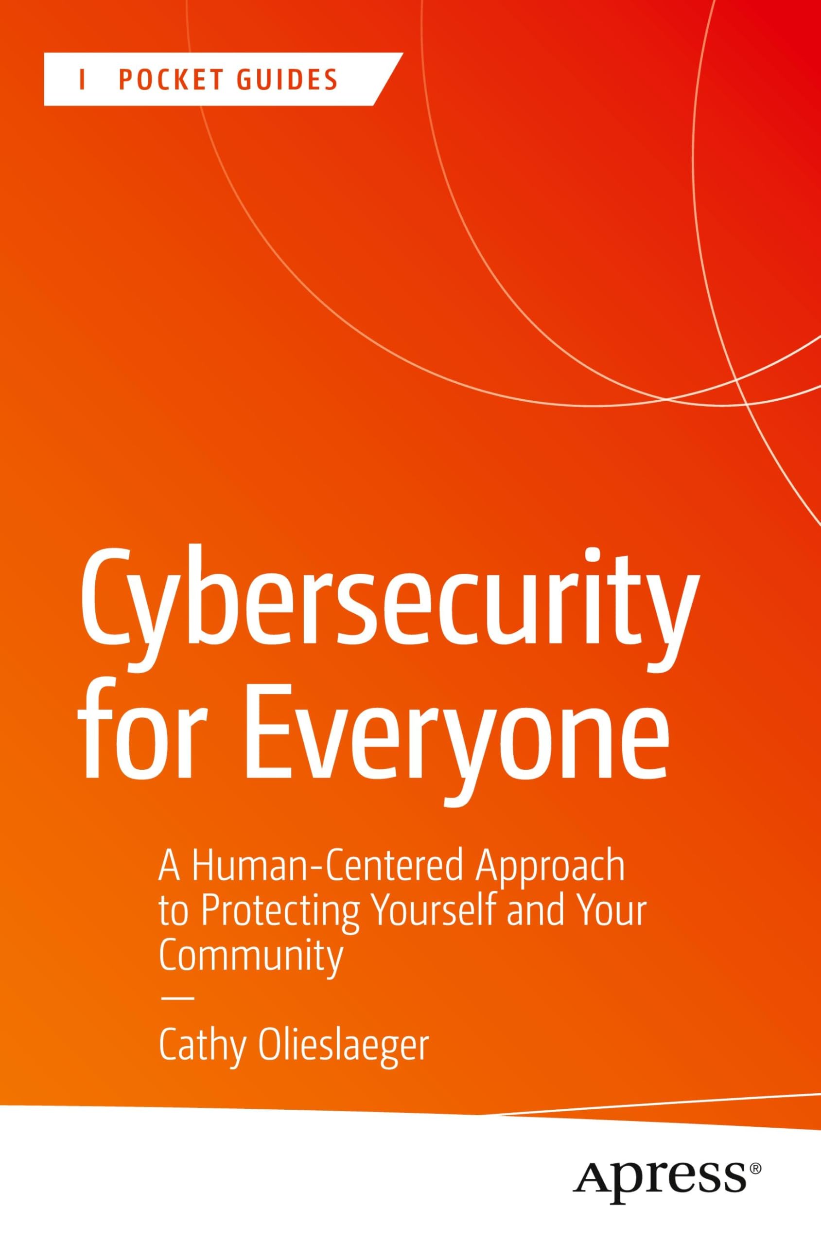 Cybersecurity for Everyone: A Human-Centered Approach to Protecting Yourself and Your Community (Apress Pocket Guides)