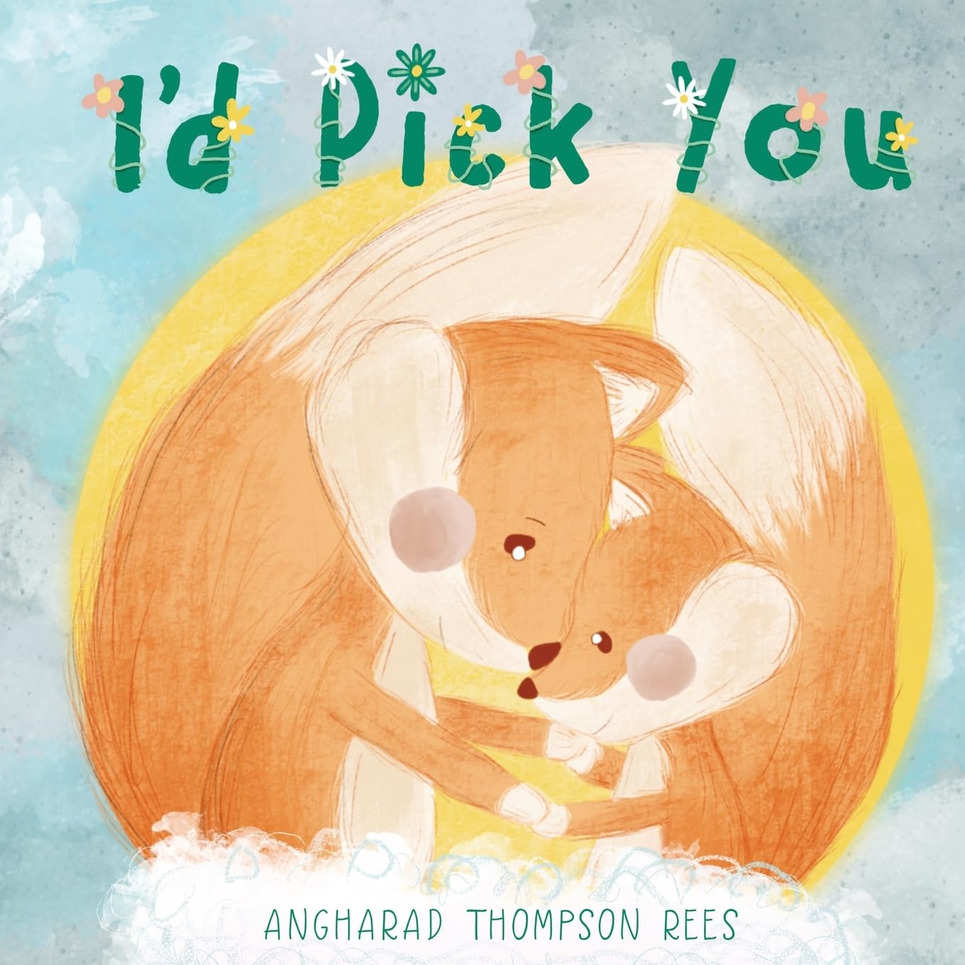 I'd Pick You: The perfect picture book to make any mother feel loved and valued this Mother’s Day: A heartwarming Mother's Day tale sharing the special bond between mother and child