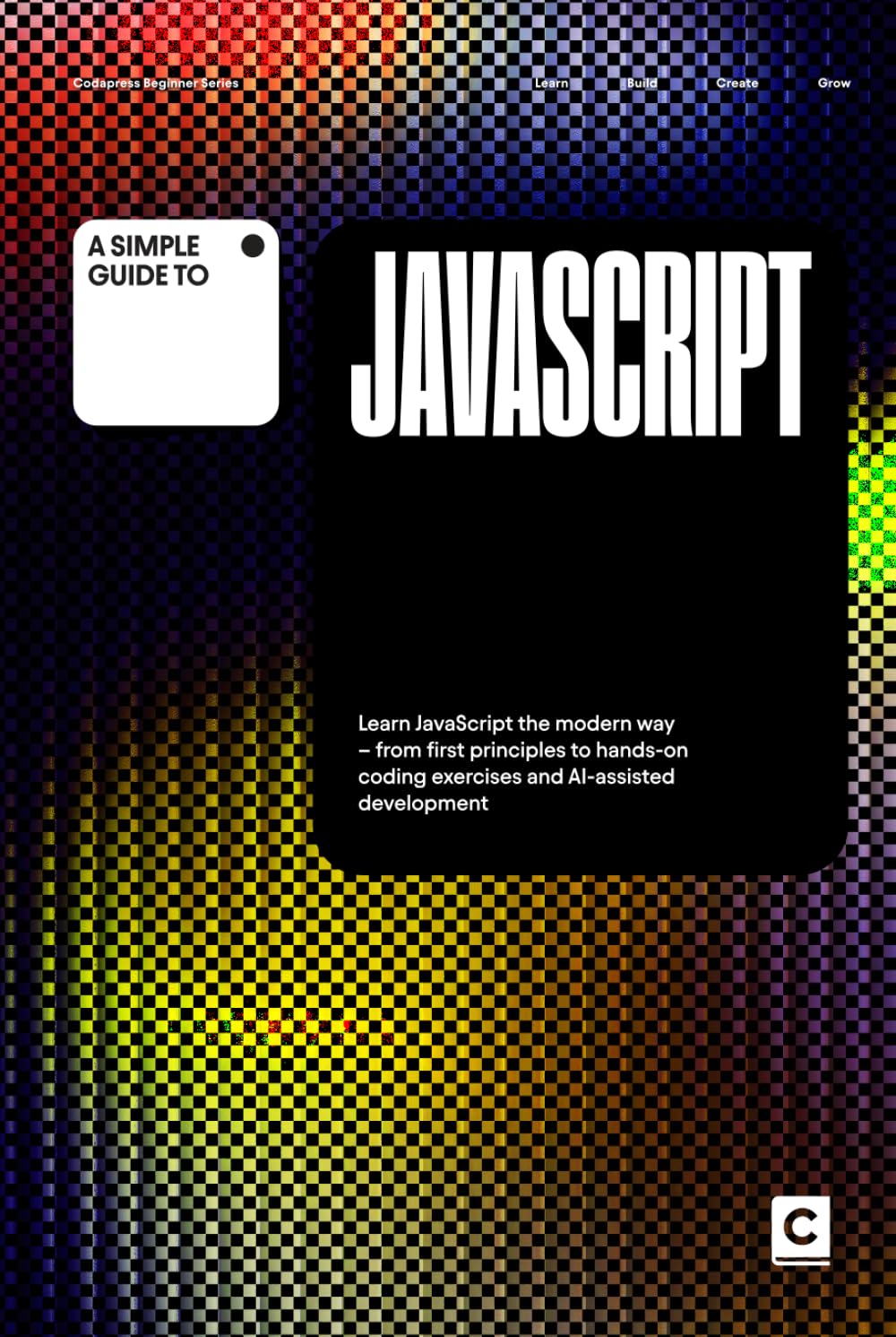 A Simple Guide to JavaScript: Learn JavaScript the modern way – from first principles to hands-on coding exercises and AI-assisted development (Simple ... & Development in an AI-Enabled World)