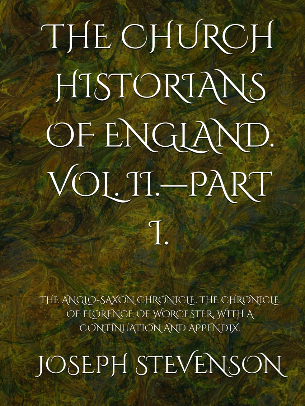 THE CHURCH HISTORIANS OF ENGLAND. VOL. II.—PART I.: THE ANGLO-SAXON CHRONICLE. THE CHRONICLE OF FLORENCE OF WORCESTER, WITH A CONTINUATION AND APPENDIX.