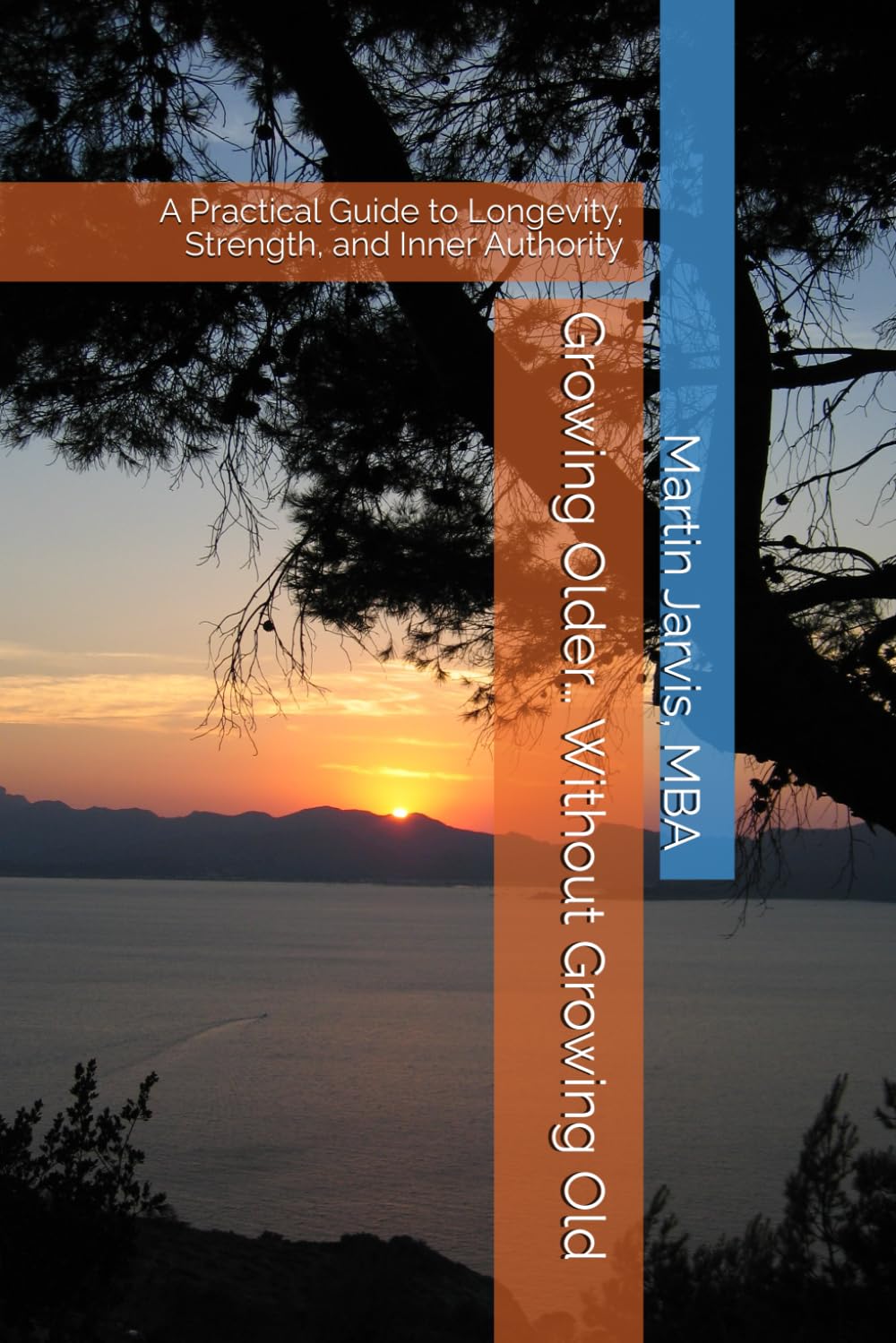 Growing Older… Without Growing Old: A Practical Guide to Longevity, Strength, and Inner Authority (The Wholeness Series)