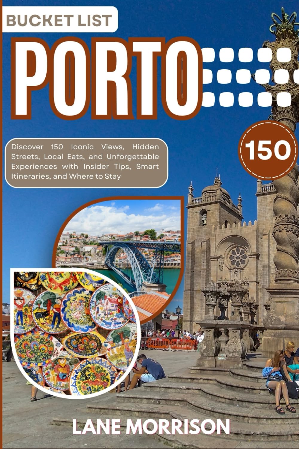 PORTO Bucket List 2026-2027: Discover 150 Iconic Views, Hidden Streets, Local Eats, and Unforgettable Experiences with Insider Tips, Smart Itineraries, and Where to Stay