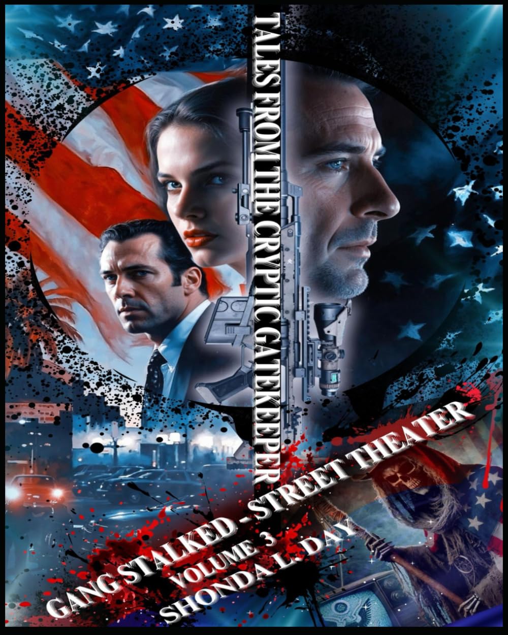 TALES FROM THE CRYPTIC GATEKEEPER: GANG STALKED – STREET THEATER: THE DEEP STATE’S PREY: A CLASSIFIED DOSSIER OF TERROR—STORIES OF SURVEILLANCE, ... Warfare and Political Assassinations)