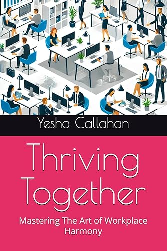 Thriving Together: Mastering The Art of Workplace Harmony