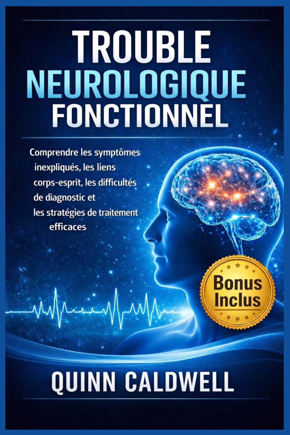 Trouble neurologique fonctionnel: Comprendre les symptômes inexpliqués, les liens corps-esprit, les difficultés de diagnostic et les stratégies de traitement efficaces