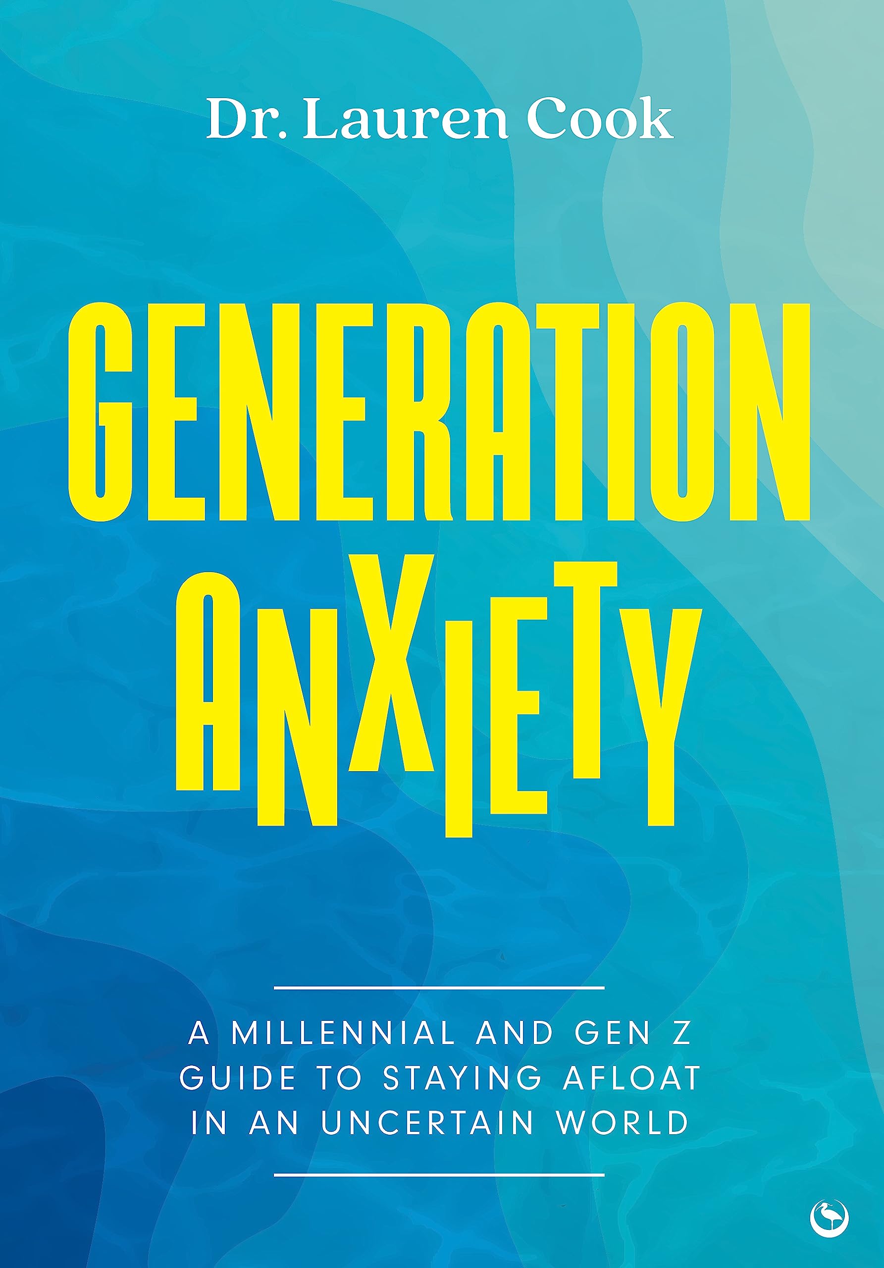 Generation Anxiety : A Millennial and Gen Z Guide to Staying Afloat in an Uncertain World
