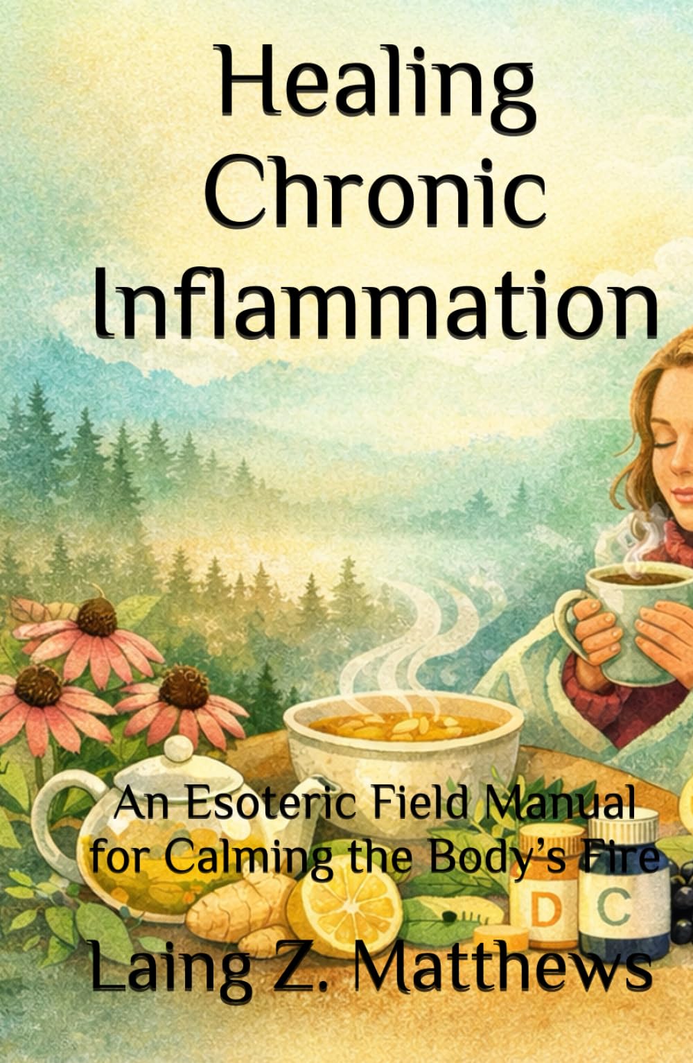 Healing Chronic Inflammation: An Esoteric Field Manual for Calming the Body’s Fire (The Healing Handbooks Simple Spiritual Remedies for Modern Disease)