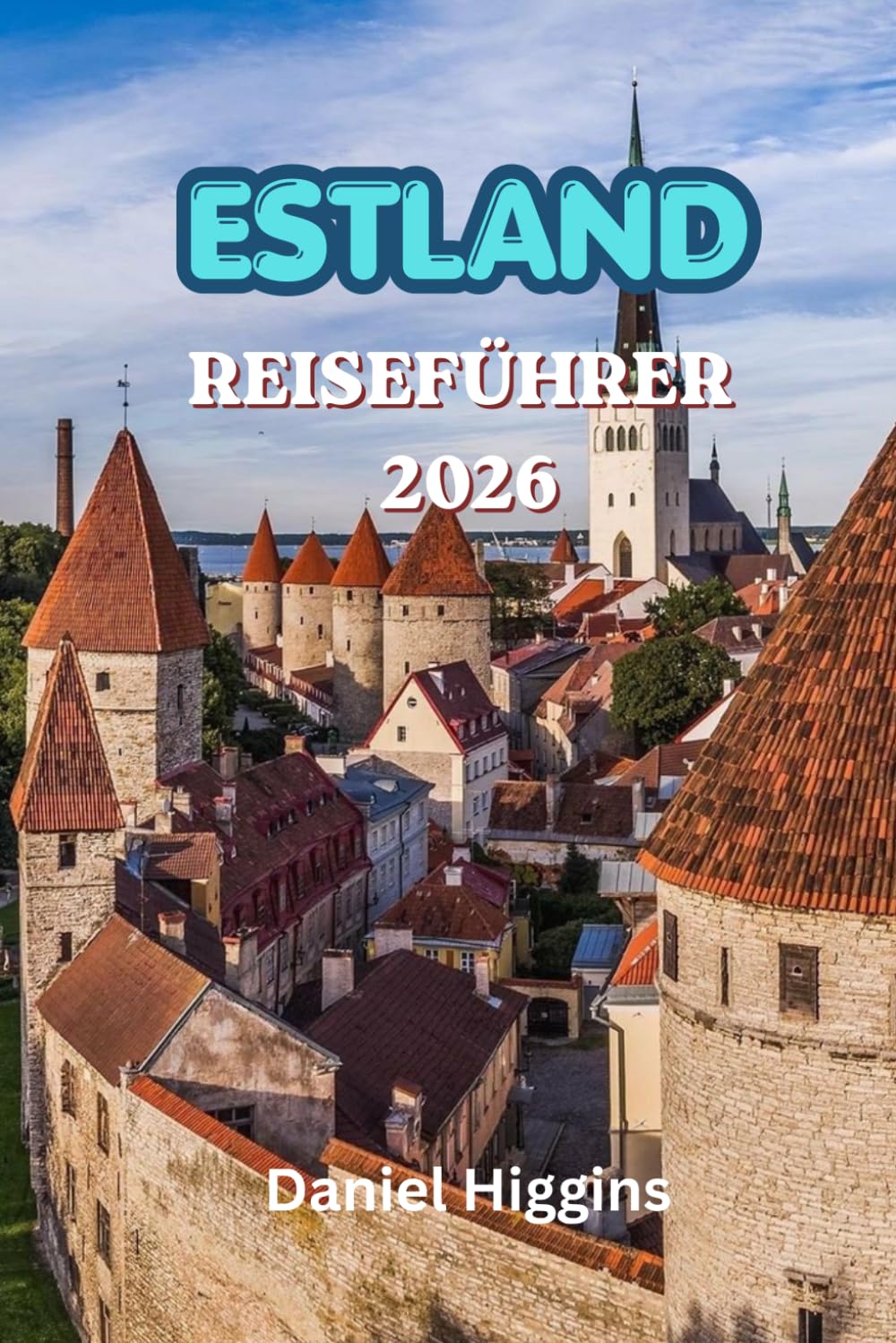 ESTLAND-REISEFÜHRER 2026: Der ultimative Reiseführer zur Erkundung von Estlands mittelalterlichen Städten, wilden Wäldern, baltischen Inseln, Nationalparks und verborgenen Schätzen