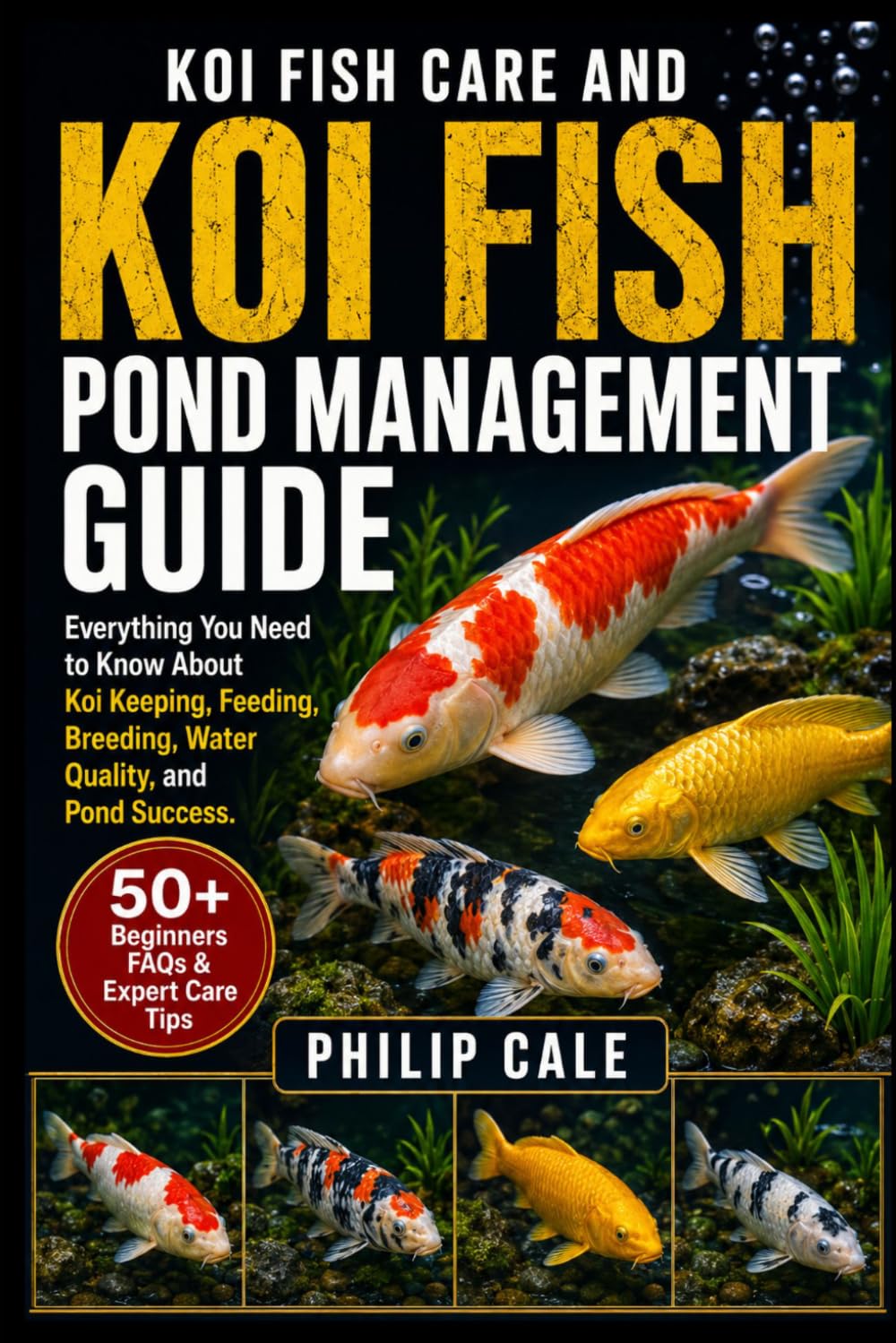 KOI FISH CARE AND POND MANAGEMENT GUIDE: Everything You Need to Know About Koi Keeping, Feeding, Breeding, Water Quality, and Pond Success.