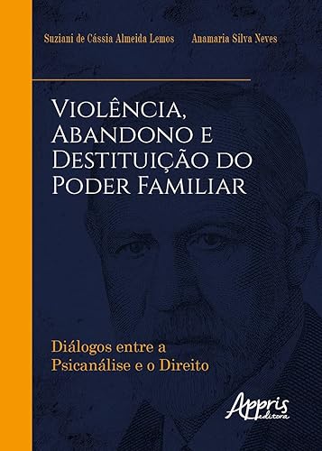 Violência, abandono e destituição do poder familiar: diálogos entre a psicanálise e o direito