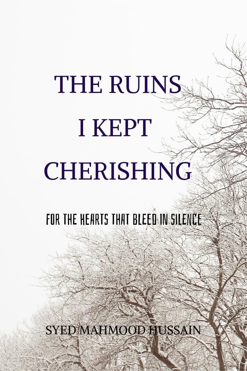 THE RUINS I KEPT CHERISHING: FOR THE HEARTS THAT BLEED IN SILENCE