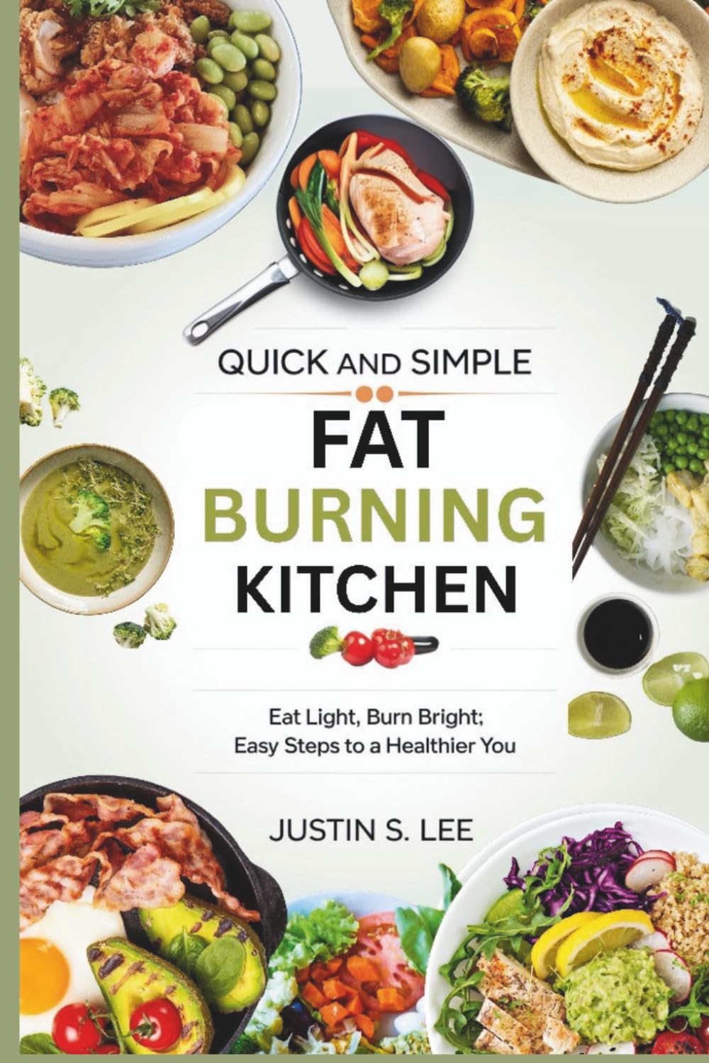 QUICK AND SIMPLE FAT BURNING KITCHEN: Eat Light, Burn Bright Easy Steps to a Healthier You