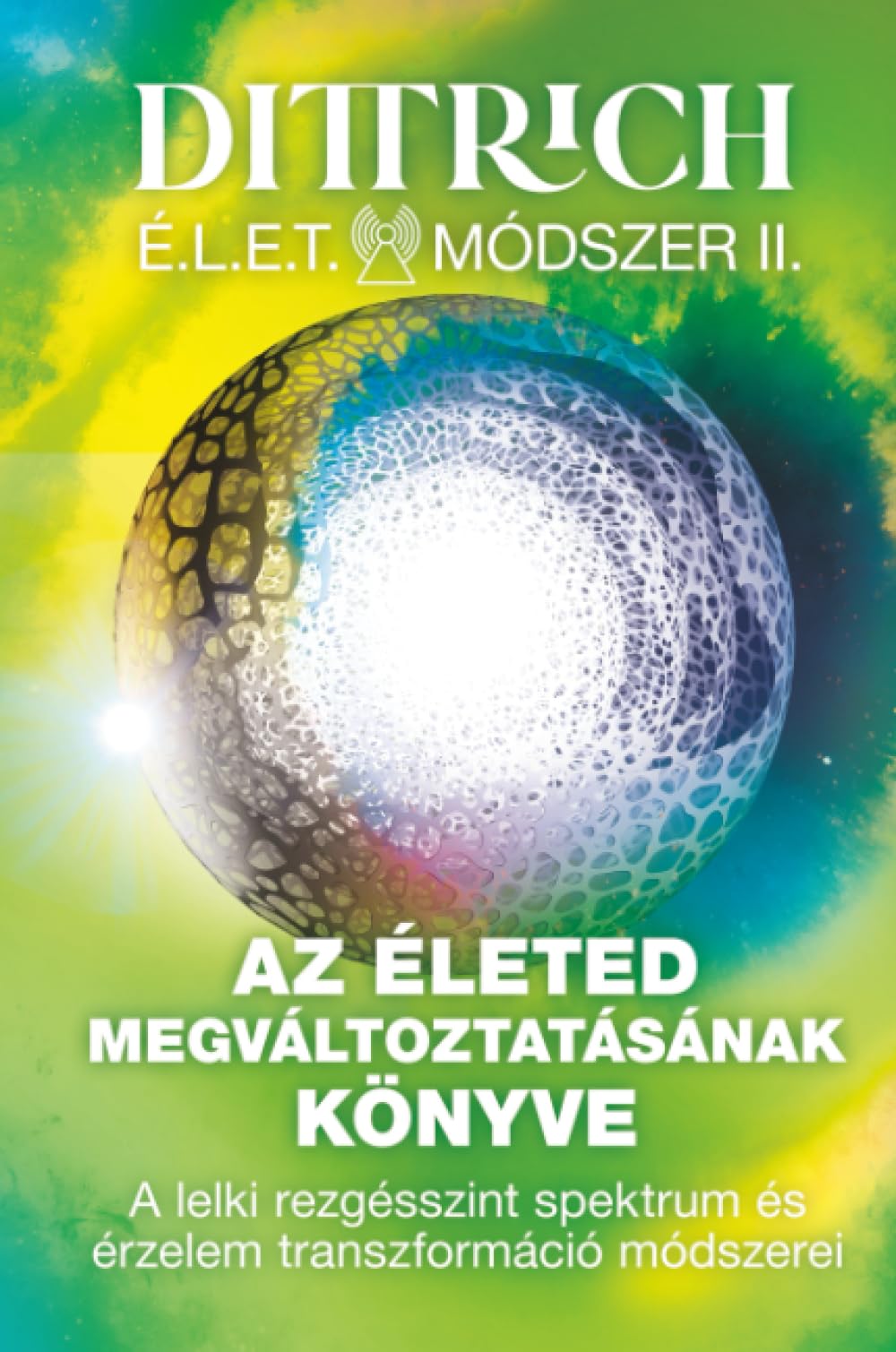 Az Életed megváltoztatásának könyve: A lelki rezgésszint spektrum és érzelem transzformáció módszerei