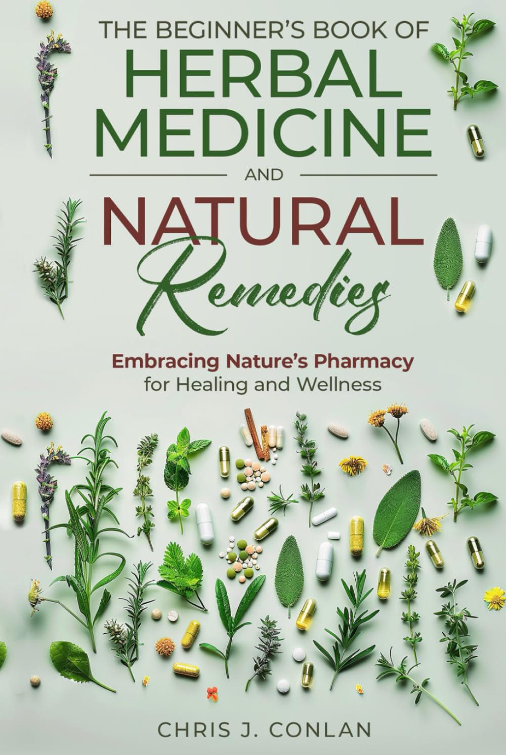 The Beginner’s Book of Herbal Medicine and Natural Remedies: Embracing Nature’s Pharmacy for Healing and Wellness