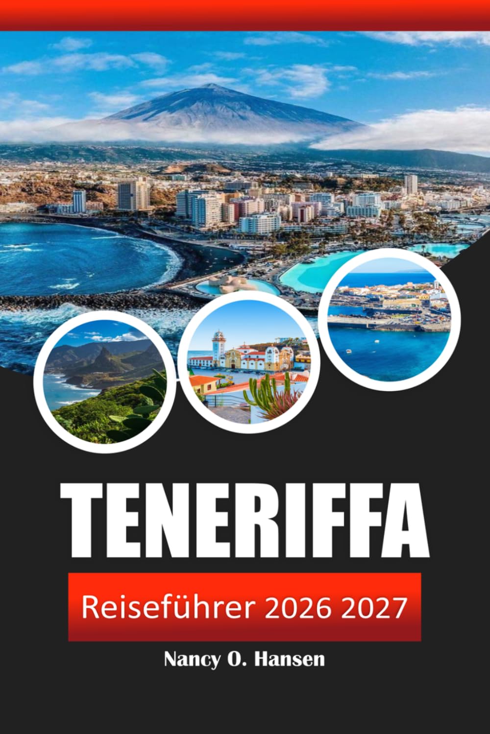 Teneriffa Reiseführer 2026 2027: Die Kanarischen Inseln Spaniens, Strände, Nationalpark Teide, Walbeobachtung, Luxusresorts, lokale Küche und Abenteuer