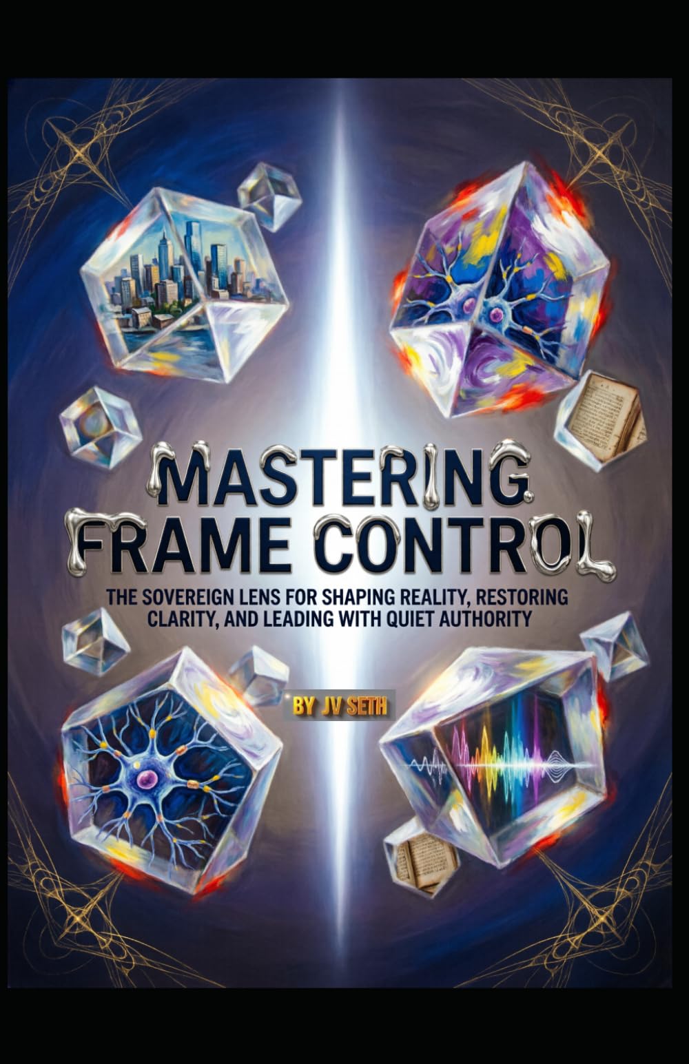 MASTERING FRAME CONTROL: The Sovereign Lens for Shaping Reality, Restoring Clarity, and Leading with Quiet Authority (Hard Life Problems Worth Solving)