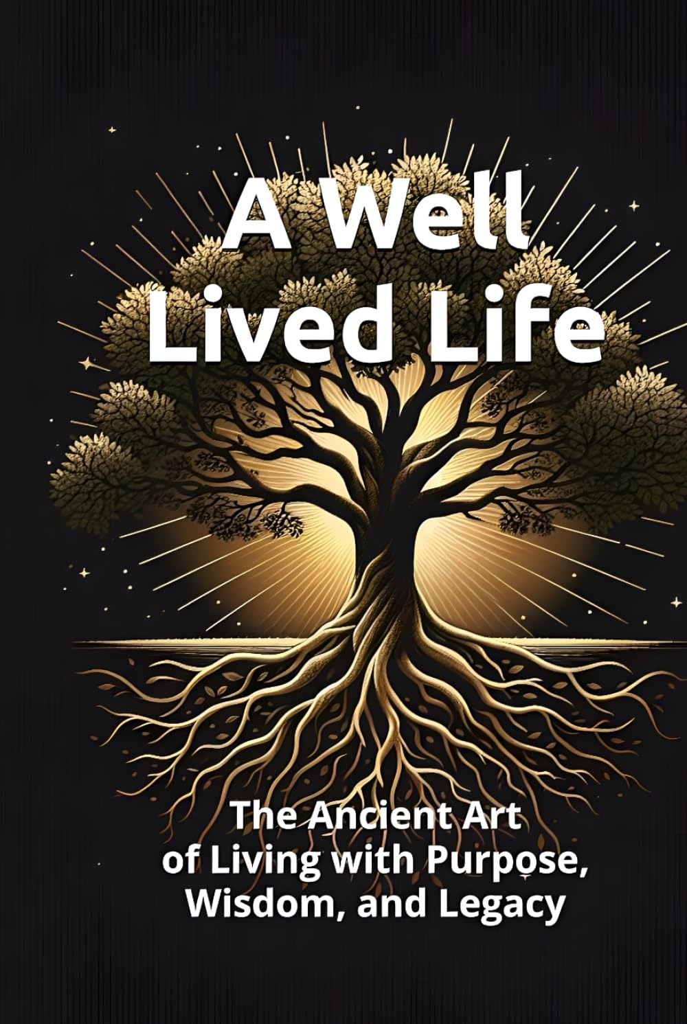 A Well Lived Life: The Ancient Art of Living with Purpose, Wisdom, and Legacy