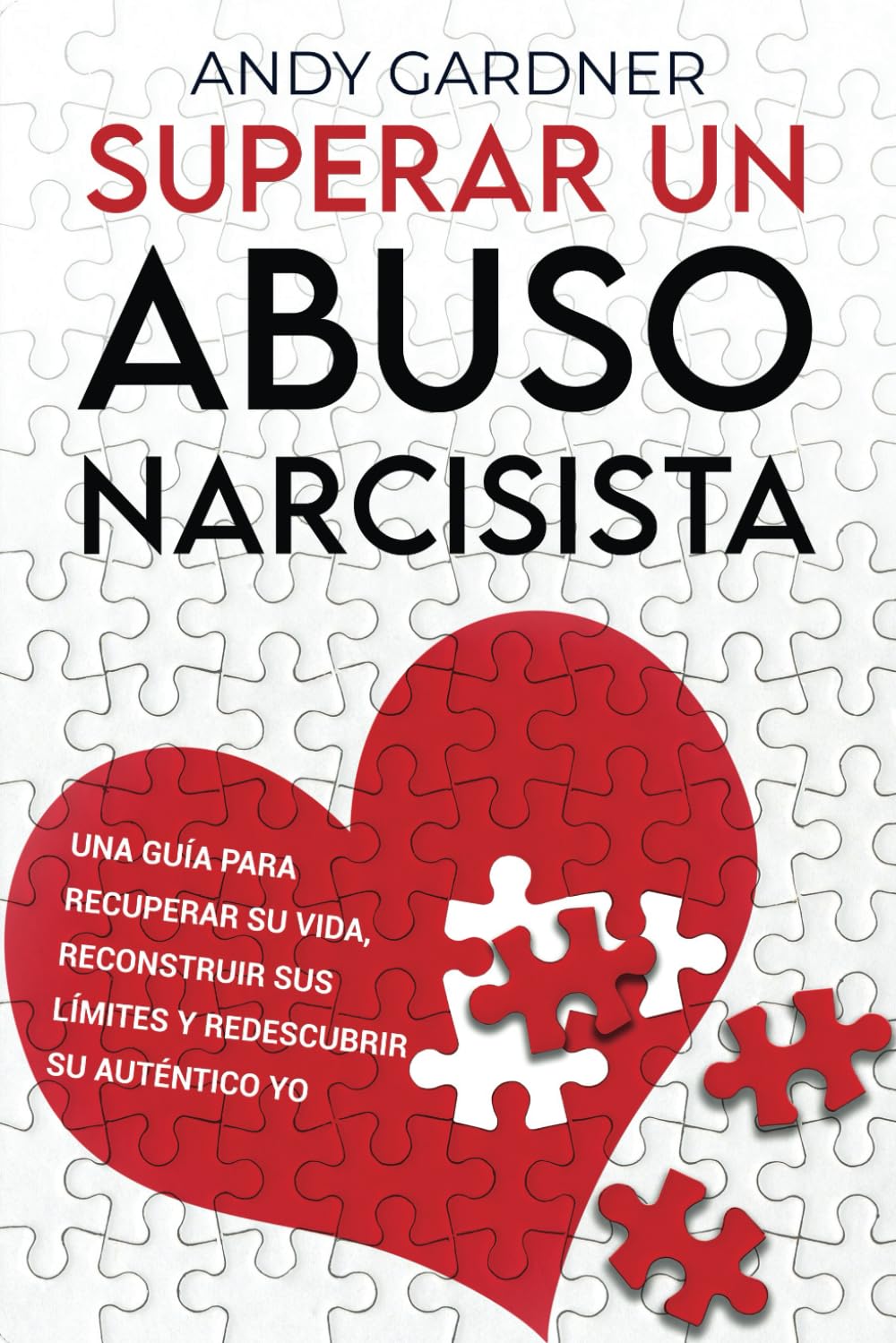 Superar un abuso narcisista: Una guía para recuperar su vida, reconstruir sus límites y redescubrir su auténtico yo (Maestría interpersonal)