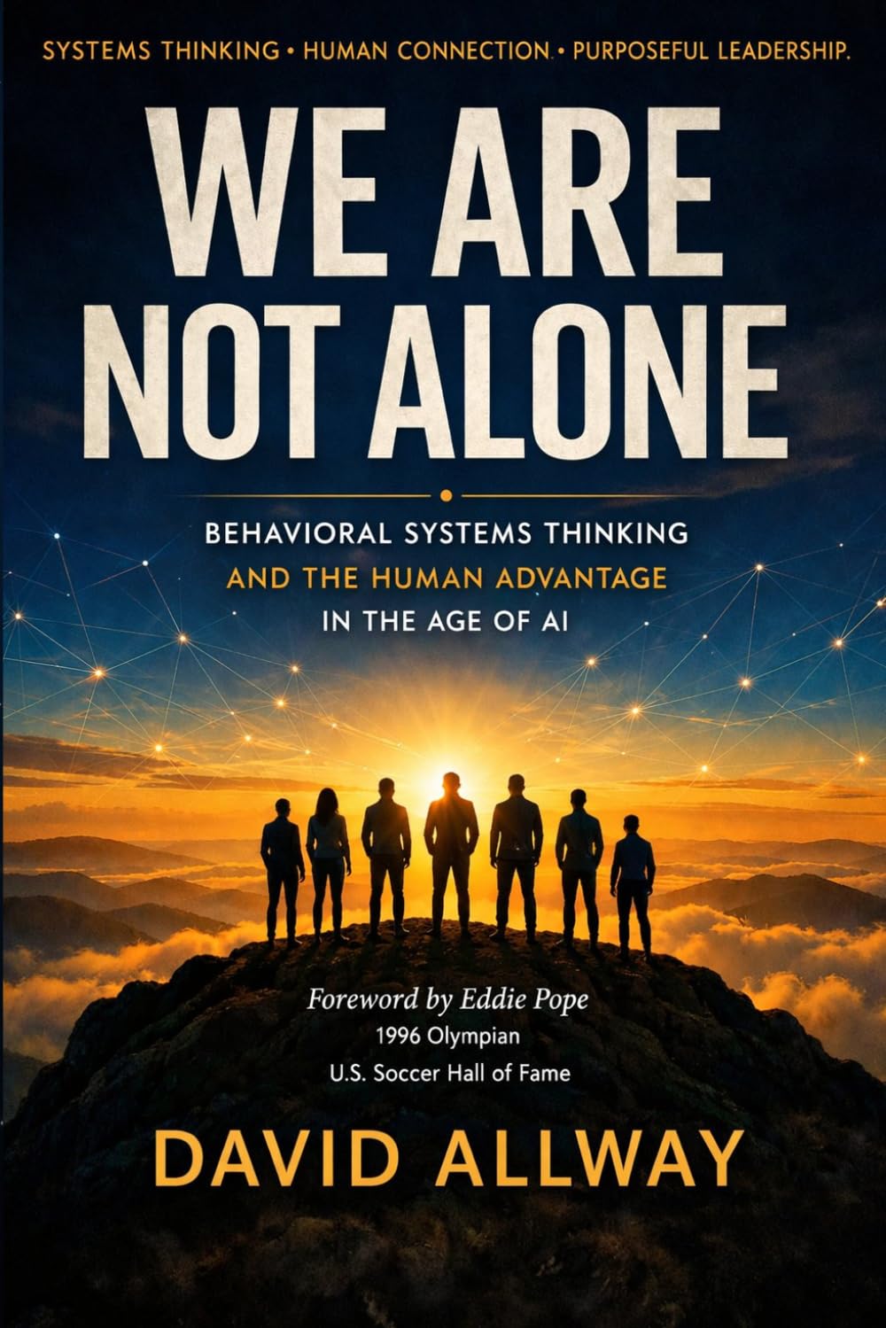 We Are Not Alone: Behavioral Systems Thinking and the Human Advantage in the Age of AI: 1 (Behavioral Systems Engineering Collection)
