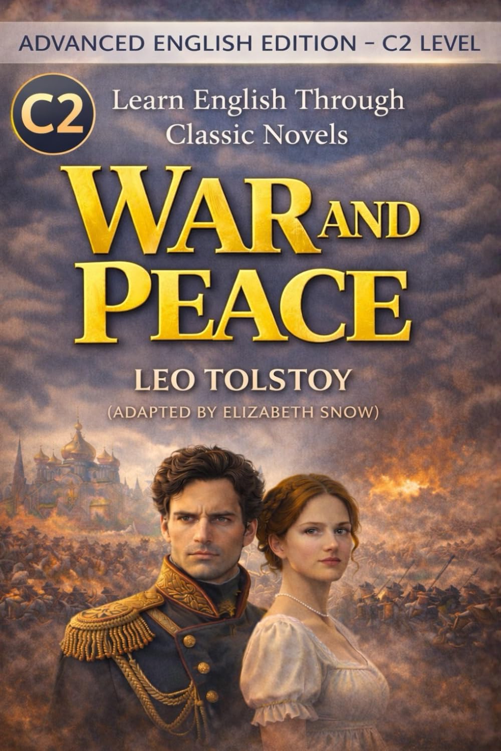 War and Peace: Advanced English Edition (C2 Level): A Vocabulary-Rich Literary Adaptation for Mastering Near-Native Fluency, Complex Grammar, and Deep Reading Skills