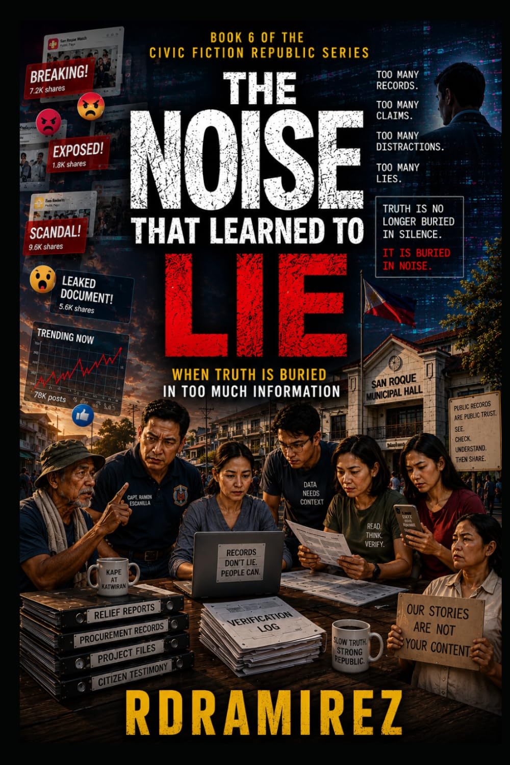 THE NOISE THAT LEARNED TO LIE: When Truth Is Buried in Too Much Information: Book 6 of the Civic Fiction Republic Series (The Republic That Learned to ... Philippine AI Governance Book Series)