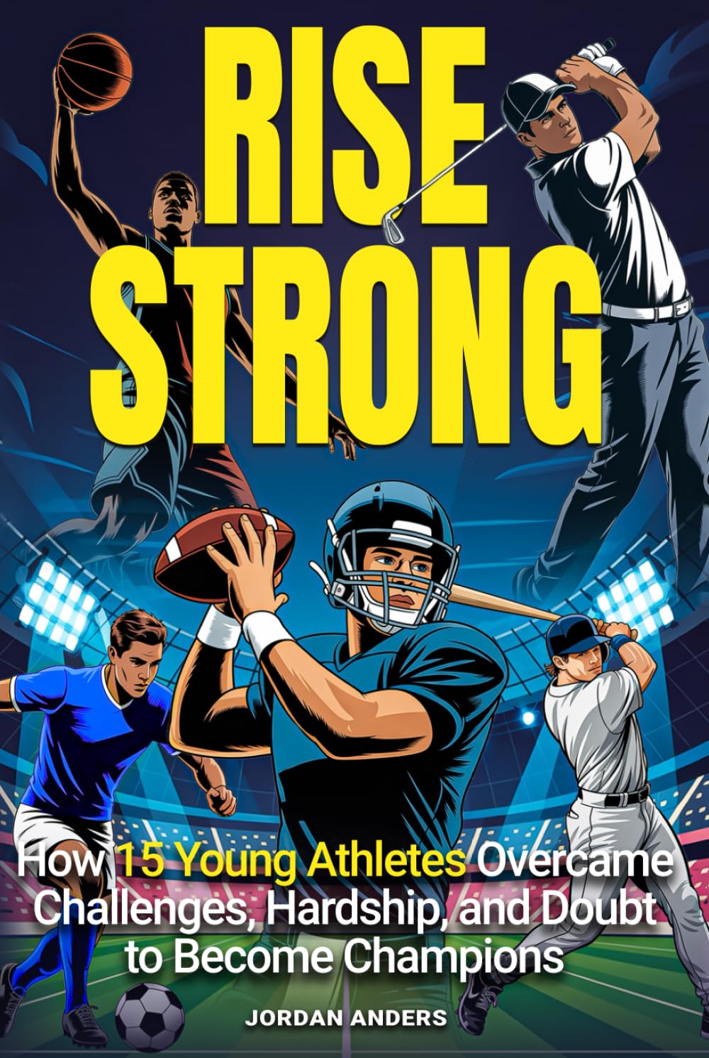 Rise Strong: How 15 Young Athletes Overcame Challenges, Hardship, and Doubt to Become Champions