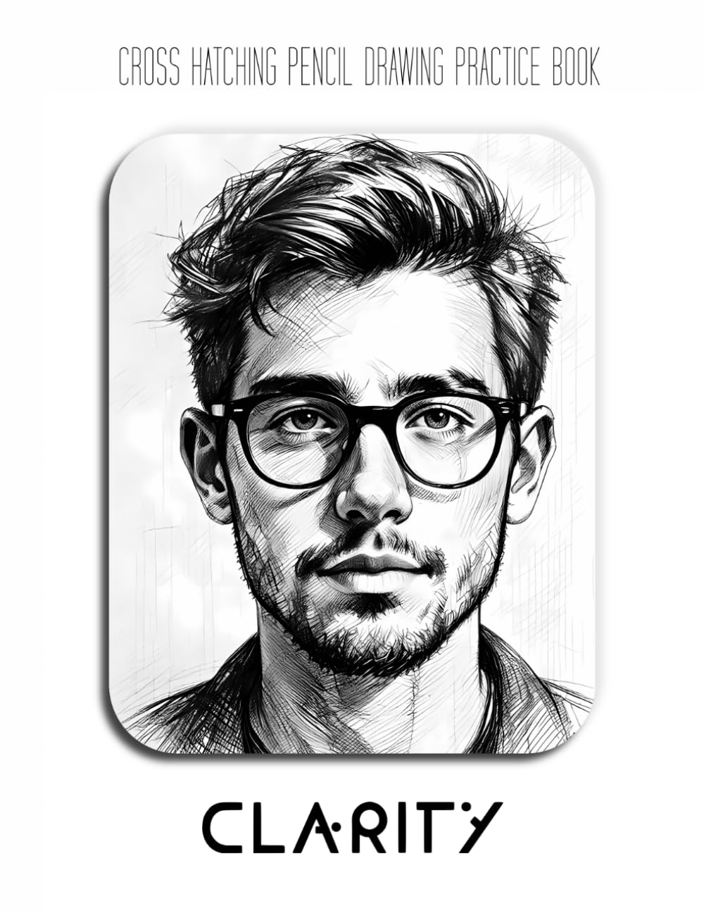Cross Hatching Pencil Drawing Practice Book - Clarity: A Cross-Hatching Journey into Expressive Portraits and Detailed Eyewear