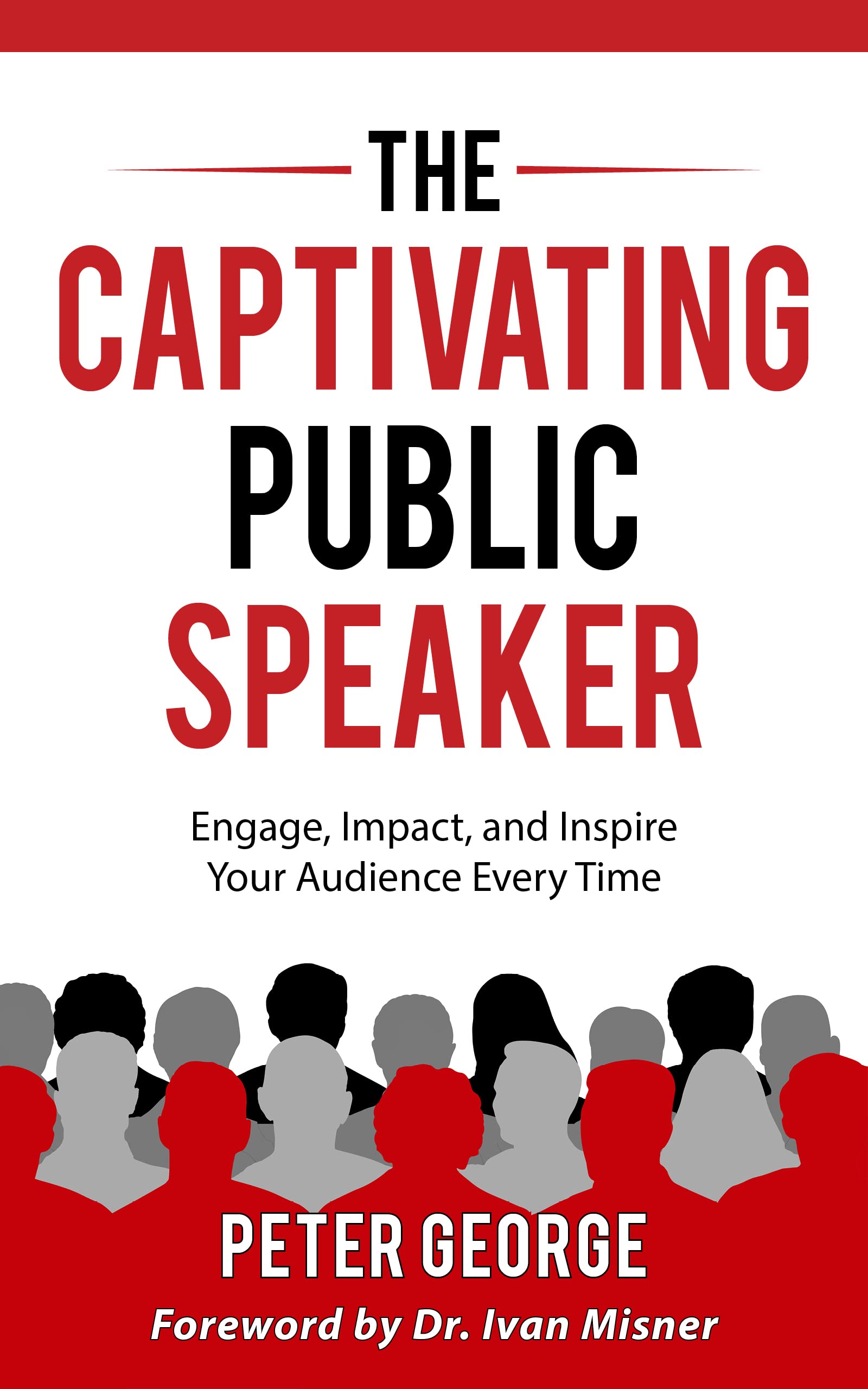 The Captivating Public Speaker: Engage, Impact, and Inspire Your Audience Every Time
