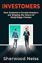 Investomers: How Customers-Turned-Investors are Shaping the Future of Early-Stage Finance (INVESTOMERS - Unlocking the Future of Startup Capital: From First-Time Founders to Seasoned Investors)